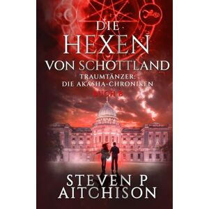 Aitchison, Steven P Die Hexen von Schottland: Traumtänzer: Die Akashic-Chroniken Band 8 Aitchison, Steven P Die Hexen von Schottland: Traumtänzer: Die Akashic-Chroniken Band 8