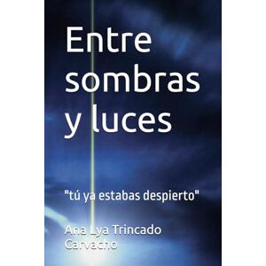 Trincado Carvacho, Srta Ana Lya Del Carmen Entre sombras y luces: "tu ya estabas despierto Trincado Carvacho, Srta Ana Lya Del Carmen Entre sombras y luces: "tu ya estabas despierto