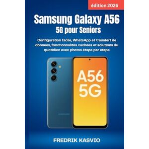 KASVIO, FREDRIK Samsung Galaxy A56 5G pour Seniors (édition 2026): Configuration facile, WhatsApp et transfert de données, fonctionnalités cachées et solutions du quotidien avec photos étape par étape KASVIO, FREDRIK Samsung Galaxy A56 5G pour Seniors (édition 2026): Configuration facile, WhatsApp et transfert de données, fonctionnalités cachées et solutions du quotidien avec photos étape par étape