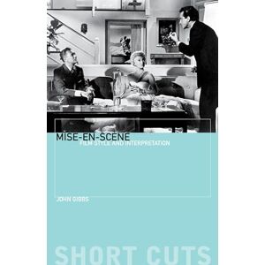 Gibbs, John Mise-en-Scene: Film Style and Interpretation (Short Cuts) Gibbs, John Mise-en-Scene: Film Style and Interpretation (Short Cuts)