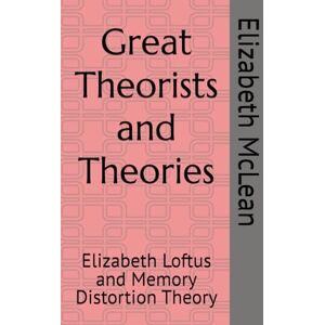 McLean, Elizabeth Great Theorists and Theories: Elizabeth Loftus and Memory Distortion Theory McLean, Elizabeth Great Theorists and Theories: Elizabeth Loftus and Memory Distortion Theory