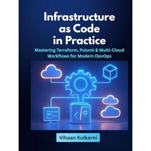 Kulkarni, Vihaan Infrastructure as Code in Practice: Mastering Terraform, Pulumi & Multi-Cloud Workflows for Modern DevOps Kulkarni, Vihaan Infrastructure as Code in Practice: Mastering Terraform, Pulumi & Multi-Cloud Workflows for Modern DevOps