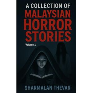 Thevar, Sharmalan A Collection of Malaysian Horror Stories: Volume 1 Thevar, Sharmalan A Collection of Malaysian Horror Stories: Volume 1