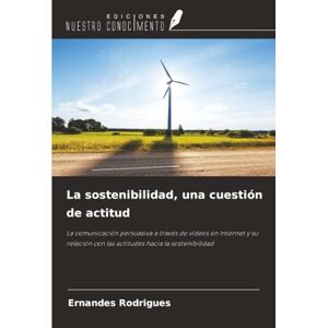 Rodrigues, Ernandes La sostenibilidad, una cuestión de actitud: La comunicación persuasiva a través de vídeos en Internet y su relación con las actitudes hacia la sostenibilidad Rodrigues, Ernandes La sostenibilidad, una cuestión de actitud: La comunicación persuasiva a través de vídeos en Internet y su relación con las actitudes hacia la sostenibilidad