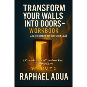 ADUA, RAPHAEL N Transform Your Walls Into Doors — Workbook: Volume 2: From Preparation to Activation ADUA, RAPHAEL N Transform Your Walls Into Doors — Workbook: Volume 2: From Preparation to Activation