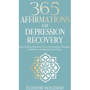 Solenne, Elenor 365 Affirmations for Depression Recovery: Daily Healing Words to Overcome Negative Thoughts, Find Hope and Reclaim Inner Peace (The 365 Daily Affirmations Series) Solenne, Elenor 365 Affirmations for Depression Recovery: Daily Healing Words to Overcome Negative Thoughts, Find Hope and Reclaim Inner Peace (The 365 Daily Affirmations Series)