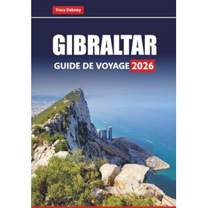 Dabney, Tracy GIBRALTAR GUIDE DE VOYAGE 2026: Explorez les principales attractions, les excursions d'une journée, la cuisine locale, les plages et l'histoire du sud de l'Espagne Dabney, Tracy GIBRALTAR GUIDE DE VOYAGE 2026: Explorez les principales attractions, les excursions d'une journée, la cuisine locale, les plages et l'histoire du sud de l'Espagne