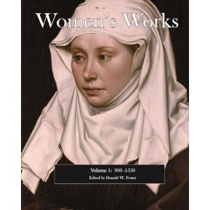 FOSTER, D. W. Women's Works, Volume 1 (900-1550): Second edition, revised (Women's Works: A Reader's Anthology) FOSTER, D. W. Women's Works, Volume 1 (900-1550): Second edition, revised (Women's Works: A Reader's Anthology)
