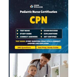 William, John CPN Pediatric Nurse Certification Unofficial Exam Test Prep 2025 – Practice Questions and Review: Master the Unofficial PNCB Certified Pediatric Nurse ... Practice Questions and Detailed Explanations William, John CPN Pediatric Nurse Certification Unofficial Exam Test Prep 2025 – Practice Questions and Review: Master the Unofficial PNCB Certified Pediatric Nurse ... Practice Questions and Detailed Explanations