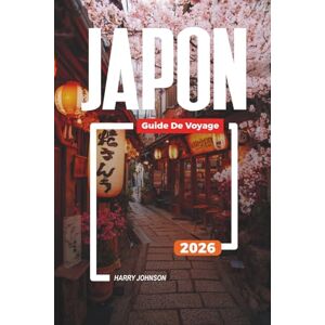 Johnson, Harry GUIDE DE VOYAGE JAPON 2026: Découvrez des joyaux cachés, des monuments historiques, des conseils de voyage et des vacances inoubliables Johnson, Harry GUIDE DE VOYAGE JAPON 2026: Découvrez des joyaux cachés, des monuments historiques, des conseils de voyage et des vacances inoubliables