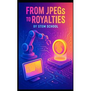 SCHOOL, STEM From JPEGs to Royalties: The Practical Guide to Profitable NFTs SCHOOL, STEM From JPEGs to Royalties: The Practical Guide to Profitable NFTs