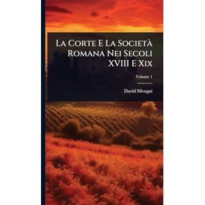 Silvagni, David La Corte E La Società Romana Nei Secoli XVIII E Xix Silvagni, David La Corte E La Società Romana Nei Secoli XVIII E Xix