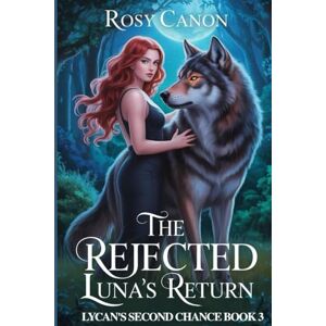 Canon The Rejected Luna's Return: 3 (Lycan’s Second Chance) Canon The Rejected Luna's Return: 3 (Lycan’s Second Chance)