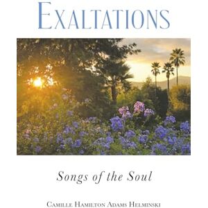 Helminski, Camille Hamilton Adams Exaltations: Songs of the Soul Helminski, Camille Hamilton Adams Exaltations: Songs of the Soul