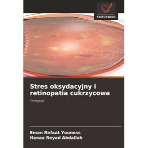 Youness, Eman Refaat Stres oksydacyjny i retinopatia cukrzycowa: Przegląd Youness, Eman Refaat Stres oksydacyjny i retinopatia cukrzycowa: Przegląd