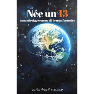 RIDIER-FOSCHINO, Thérèse NEE UN 13: La numérologie comme clé de transformation RIDIER-FOSCHINO, Thérèse NEE UN 13: La numérologie comme clé de transformation