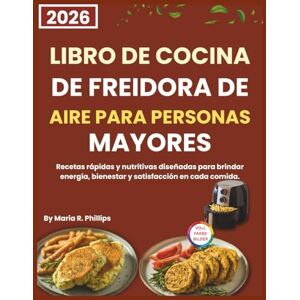 Philips LIBRO DE COCINA DE FREIDORA DE AIRE PARA PERSONAS MAYORES 2026: Recetas rápidas y nutritivas diseñadas para brindar energía, bienestar y satisfacción en cada comida. Philips LIBRO DE COCINA DE FREIDORA DE AIRE PARA PERSONAS MAYORES 2026: Recetas rápidas y nutritivas diseñadas para brindar energía, bienestar y satisfacción en cada comida.