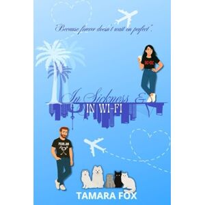 Fox, Tamara In Sickness and in Wi-Fi: Because Forever Doesn’t Wait for Perfect. Fox, Tamara In Sickness and in Wi-Fi: Because Forever Doesn’t Wait for Perfect.
