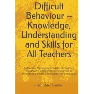 Gardner, John Eddie Difficult Behaviour – Knowledge, Understanding and Skills for All Teachers: Behaviour Management Skills for Positive Classrooms and Effective ... ... Learning and Progress Plain and Simple) Gardner, John Eddie Difficult Behaviour – Knowledge, Understanding and Skills for All Teachers: Behaviour Management Skills for Positive Classrooms and Effective ... ... Learning and Progress Plain and Simple)