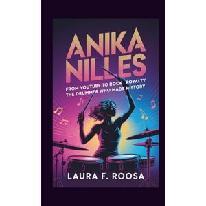 F. Roosa, Laura ANIKA NILLES: From YouTube to Rock Royalty The Drummer Who Made History F. Roosa, Laura ANIKA NILLES: From YouTube to Rock Royalty The Drummer Who Made History