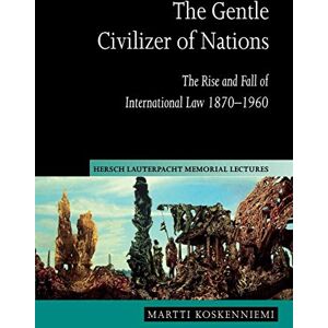 Koskenniemi, Martti The Gentle Civilizer of Nations: The Rise and Fall of International Law 1870–1960: 14 Koskenniemi, Martti The Gentle Civilizer of Nations: The Rise and Fall of International Law 1870–1960: 14