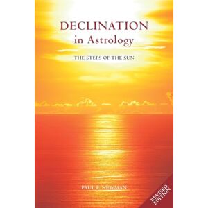 Newman, Paul F. Declination in Astrology: The Steps of the Sun Newman, Paul F. Declination in Astrology: The Steps of the Sun