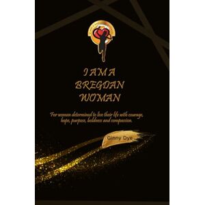 Dye, Ginny I Am A Bregdan Woman: For women determined to live their life with courage, hope, purpose, boldness and compassion!: 1 (Messages From Bregdan) Dye, Ginny I Am A Bregdan Woman: For women determined to live their life with courage, hope, purpose, boldness and compassion!: 1 (Messages From Bregdan)