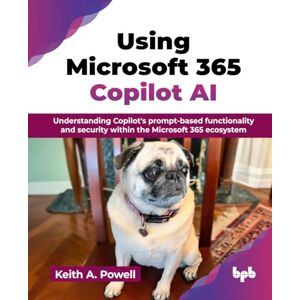 A. Powell, Keith Using Microsoft 365 Copilot AI: Understanding Copilot's prompt-based functionality and security within the Microsoft 365 ecosystem (English Edition) A. Powell, Keith Using Microsoft 365 Copilot AI: Understanding Copilot's prompt-based functionality and security within the Microsoft 365 ecosystem (English Edition)