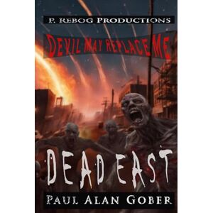 Gober, Paul Alan DEAD EAST: DEVIL MAY REPLACE ME Gober, Paul Alan DEAD EAST: DEVIL MAY REPLACE ME