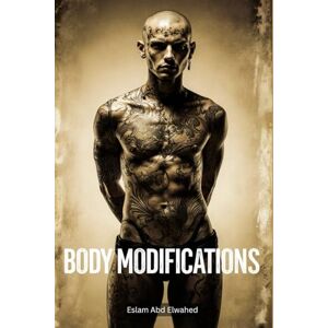 Abd Elwahed, Eslam Body Modifications: 100 True Stories of Extreme Traditions (Cultural Oddities & Tribal Traditions) Abd Elwahed, Eslam Body Modifications: 100 True Stories of Extreme Traditions (Cultural Oddities & Tribal Traditions)