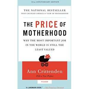 Crittenden, Ann Price of Motherhood: Why the Most Important Job in the World Is Still the Least Valued (Anniversary) Crittenden, Ann Price of Motherhood: Why the Most Important Job in the World Is Still the Least Valued (Anniversary)