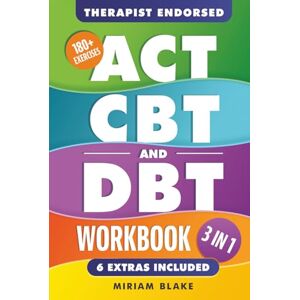 Blake, Miriam ACT, CBT & DBT Workbook: 3 in 1: Ultimate Guide to Overcoming Anxiety and Depression With 180+ Acceptance & Commitment, Cognitive, and Dialectical Behavioral Therapy Exercises (Inner Growth) Blake, Miriam ACT, CBT & DBT Workbook: 3 in 1: Ultimate Guide to Overcoming Anxiety and Depression With 180+ Acceptance & Commitment, Cognitive, and Dialectical Behavioral Therapy Exercises (Inner Growth)
