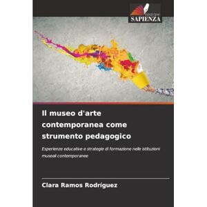 Ramos Rodríguez, Clara Il museo d'arte contemporanea come strumento pedagogico: Esperienze educative e strategie di formazione nelle istituzioni museali contemporanee Ramos Rodríguez, Clara Il museo d'arte contemporanea come strumento pedagogico: Esperienze educative e strategie di formazione nelle istituzioni museali contemporanee