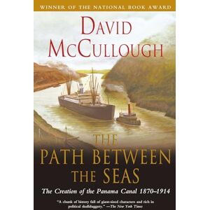 Mccullough, David Path Between the Seas: The Creation of the Panama Canal 1870 to 1914: The Creation of the Panama Canal, 1870-1914 Mccullough, David Path Between the Seas: The Creation of the Panama Canal 1870 to 1914: The Creation of the Panama Canal, 1870-1914
