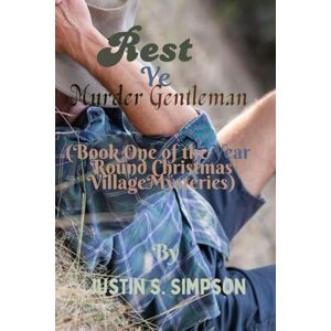 S Simpson, Justin Rest Ye Murder Gentleman: (Book One of the Year-Round Christmas Village Mysteries) S Simpson, Justin Rest Ye Murder Gentleman: (Book One of the Year-Round Christmas Village Mysteries)