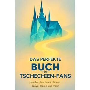 Möller, Julia Das perfekte Buch für Tschechien-Fans: Geschichten, Inspirationen, Travel-Hacks und mehr Möller, Julia Das perfekte Buch für Tschechien-Fans: Geschichten, Inspirationen, Travel-Hacks und mehr