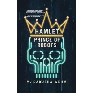 Wehm, M. Darusha Hamlet, Prince of Robots Wehm, M. Darusha Hamlet, Prince of Robots
