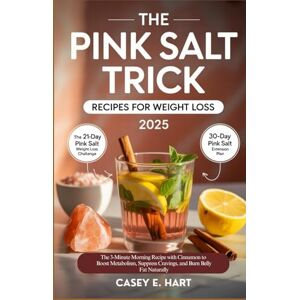 Hart, Casey E. THE PINK SALT TRICK RECIPES FOR WEIGHT LOSS 2025: The 3-Minute Morning Recipe with Cinnamon to Boost Metabolism, Suppress Cravings, and Burn Belly Fat Naturally Hart, Casey E. THE PINK SALT TRICK RECIPES FOR WEIGHT LOSS 2025: The 3-Minute Morning Recipe with Cinnamon to Boost Metabolism, Suppress Cravings, and Burn Belly Fat Naturally