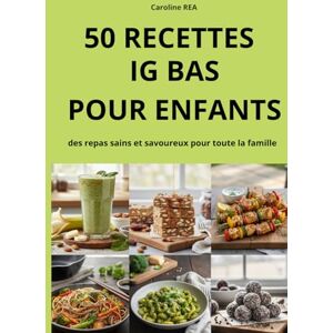 REA, Caroline 50 RECETTES IG BAS POUR ENFANTS: des repas sains et savoureux pour toute la famille REA, Caroline 50 RECETTES IG BAS POUR ENFANTS: des repas sains et savoureux pour toute la famille