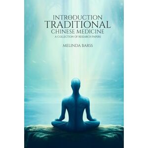 Barss, Melinda Introduction to Traditional Chinese Medicine A Collection of Research Papers: Explore TCM Theories, Meridians, Herbs, and Holistic Healing in this ... Health Help Spiritual Teen & Adult Series) Barss, Melinda Introduction to Traditional Chinese Medicine A Collection of Research Papers: Explore TCM Theories, Meridians, Herbs, and Holistic Healing in this ... Health Help Spiritual Teen & Adult Series)
