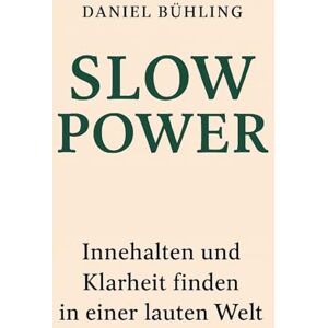Bühling, Daniel SLOW POWER: Innehalten und Klarheit finden in einer lauten Welt Bühling, Daniel SLOW POWER: Innehalten und Klarheit finden in einer lauten Welt