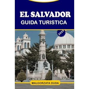 Duda, Malgorzata EL SALVADOR GUIDA TURISTICA 2025: Una guida completa per esplorare la terra dei vulcani, delle spiagge e delle culture Duda, Malgorzata EL SALVADOR GUIDA TURISTICA 2025: Una guida completa per esplorare la terra dei vulcani, delle spiagge e delle culture