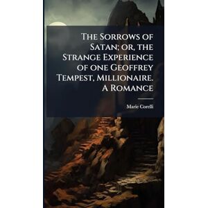 Corelli, Marie The Sorrows of Satan; or, the Strange Experience of one Geoffrey Tempest, Millionaire. A Romance Corelli, Marie The Sorrows of Satan; or, the Strange Experience of one Geoffrey Tempest, Millionaire. A Romance