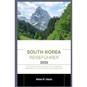 Davis, Milan R. South Korea Reiseführer 2026: Entdecken Sie Seoul, Busan und Umgebung: Expertentipps, Top-Reiseziele und Insidertipps Davis, Milan R. South Korea Reiseführer 2026: Entdecken Sie Seoul, Busan und Umgebung: Expertentipps, Top-Reiseziele und Insidertipps