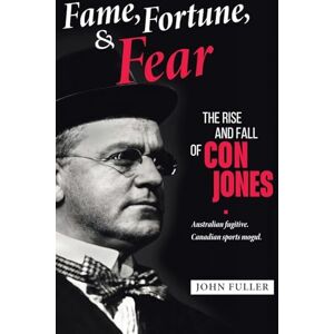 Fuller, John Fame, Fortune, and Fear: The Rise and Fall of Con Jones — Australian Fugitive, Canadian Sports Mogul Fuller, John Fame, Fortune, and Fear: The Rise and Fall of Con Jones — Australian Fugitive, Canadian Sports Mogul