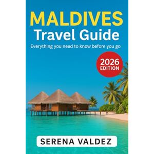 Valdez, Serena Maldives Travel Guide 2026: Everything you need to know before you go: Discover Top Sights, Unique Things to Do, Itineraries, Food, and Local Tips Valdez, Serena Maldives Travel Guide 2026: Everything you need to know before you go: Discover Top Sights, Unique Things to Do, Itineraries, Food, and Local Tips