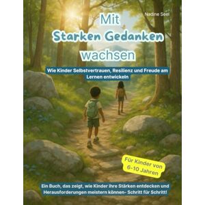 Seel, Nadine Mit starken Gedanken wachsen: Wie Kinder Selbstvertrauen, Resilienz und Freude am Lernen entwickeln. Für Kinder von 6-10 Jahren Seel, Nadine Mit starken Gedanken wachsen: Wie Kinder Selbstvertrauen, Resilienz und Freude am Lernen entwickeln. Für Kinder von 6-10 Jahren