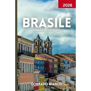 BIANCHI, CORRADO Brasile Guida di viaggio 2026: Dalle spiagge di Rio alla foresta pluviale amazzonica, cultura, cibo e festival BIANCHI, CORRADO Brasile Guida di viaggio 2026: Dalle spiagge di Rio alla foresta pluviale amazzonica, cultura, cibo e festival