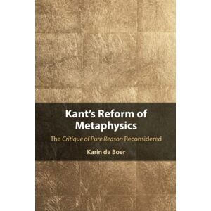 de Boer, Karin Kant's Reform of Metaphysics: The Critique of Pure Reason Reconsidered de Boer, Karin Kant's Reform of Metaphysics: The Critique of Pure Reason Reconsidered