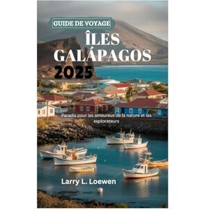 Loewen, Larry L. GUIDE DE VOYAGE AUX ÎLES GALÁPAGOS 2025: Paradis pour les amoureux de la nature et les explorateurs Loewen, Larry L. GUIDE DE VOYAGE AUX ÎLES GALÁPAGOS 2025: Paradis pour les amoureux de la nature et les explorateurs